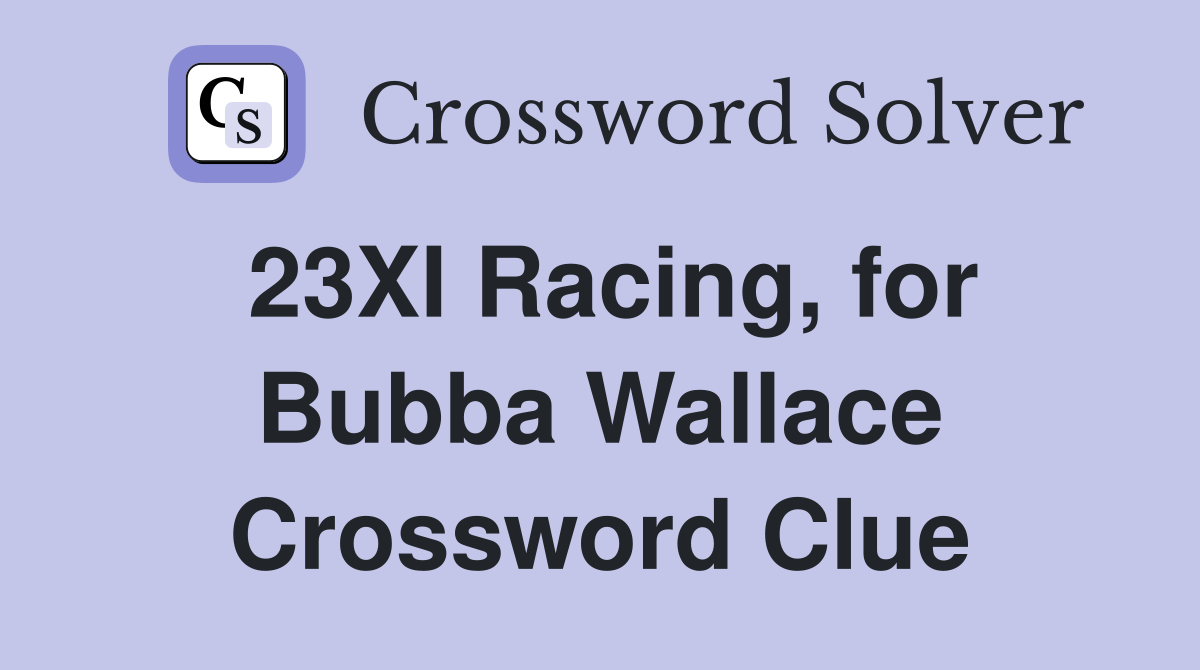 23XI Racing, for Bubba Wallace Crossword Clue