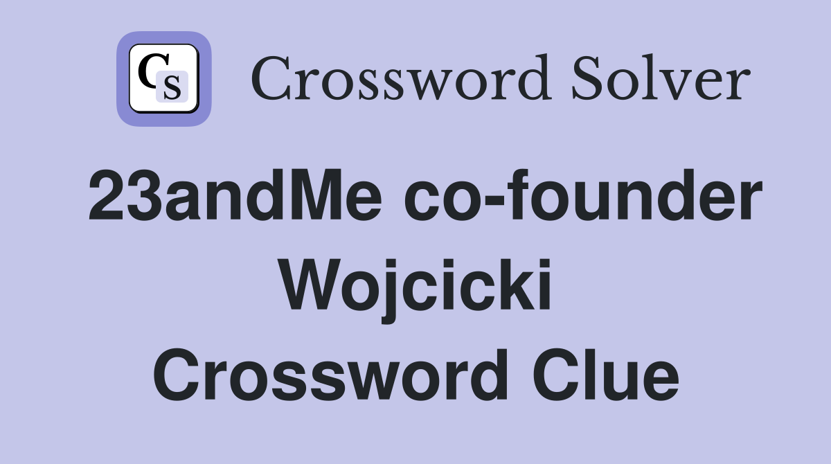 23andMe co-founder Wojcicki Crossword Clue