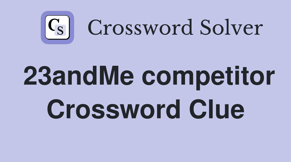 23andMe competitor Crossword Clue