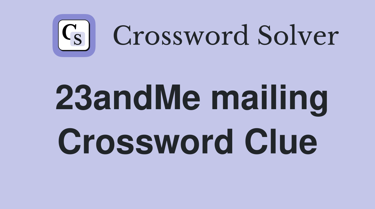 23andMe mailing Crossword Clue