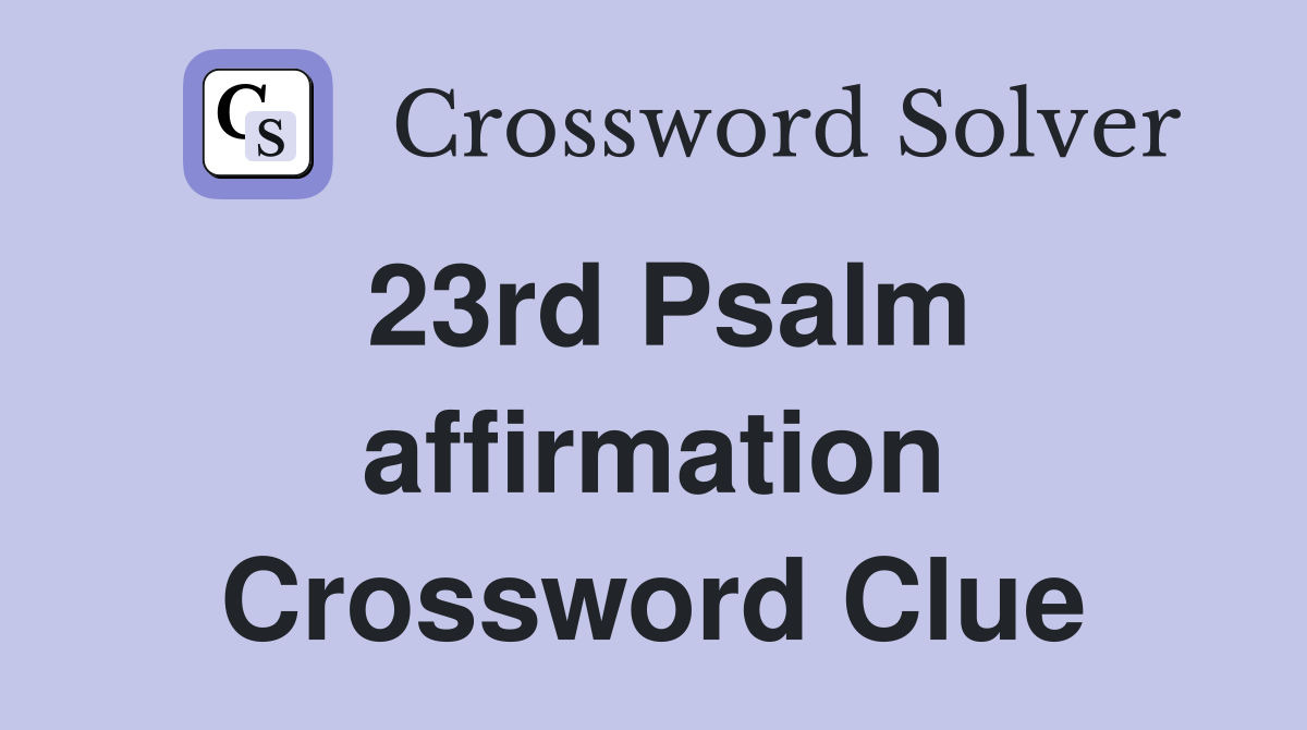 23rd Psalm affirmation Crossword Clue