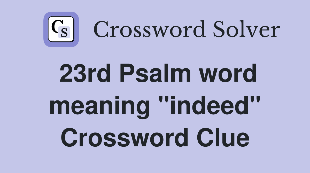 23rd Psalm word meaning "indeed" Crossword Clue