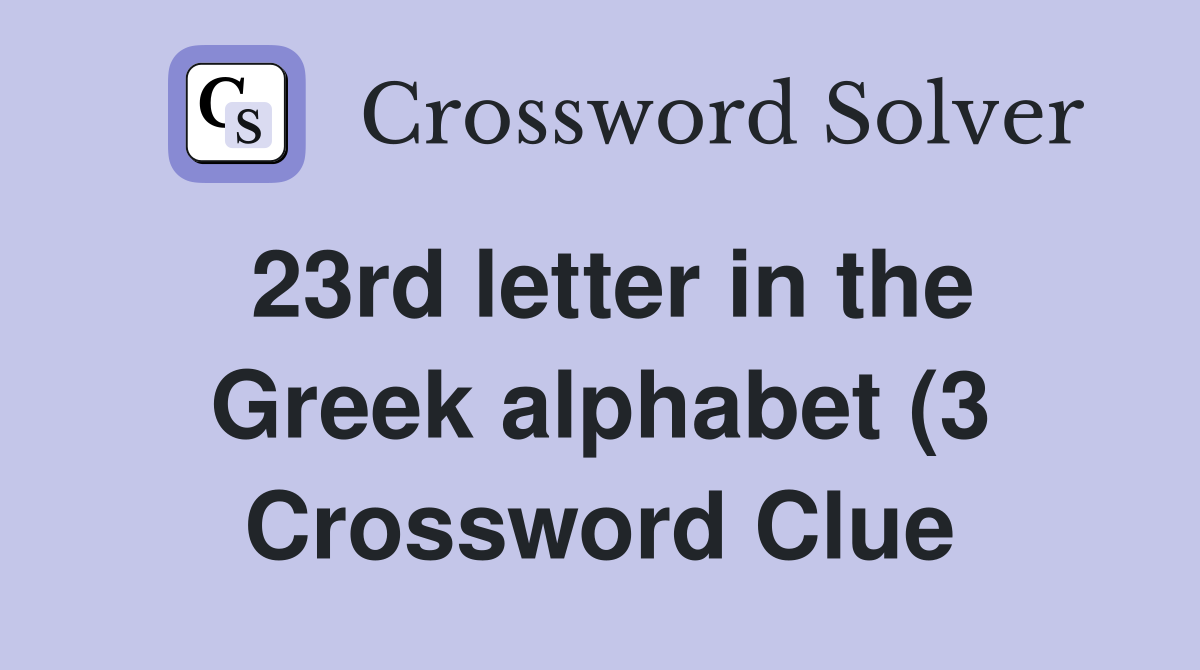 23rd letter in the Greek alphabet (3) Crossword Clue Answers 23rd letter in the Greek alphabet (3) Crossword Clue Answers
