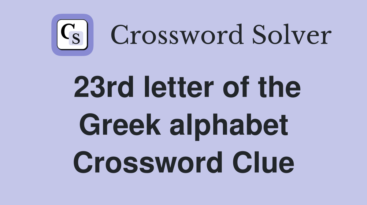 23rd letter of the Greek alphabet Crossword Clue Answers Crossword