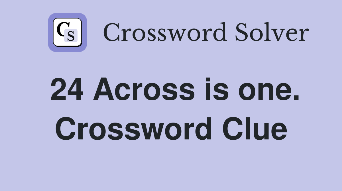 24 Across is one. Crossword Clue