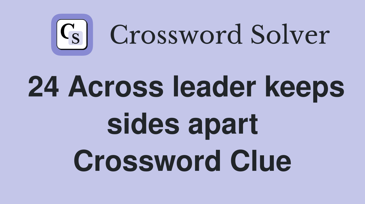 24 Across leader keeps sides apart Crossword Clue