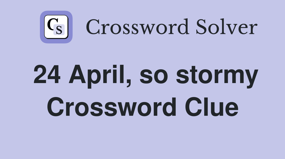 24 April, so stormy Crossword Clue