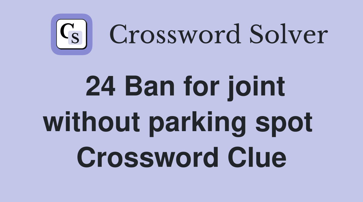 24 Ban for joint without parking spot  Crossword Clue