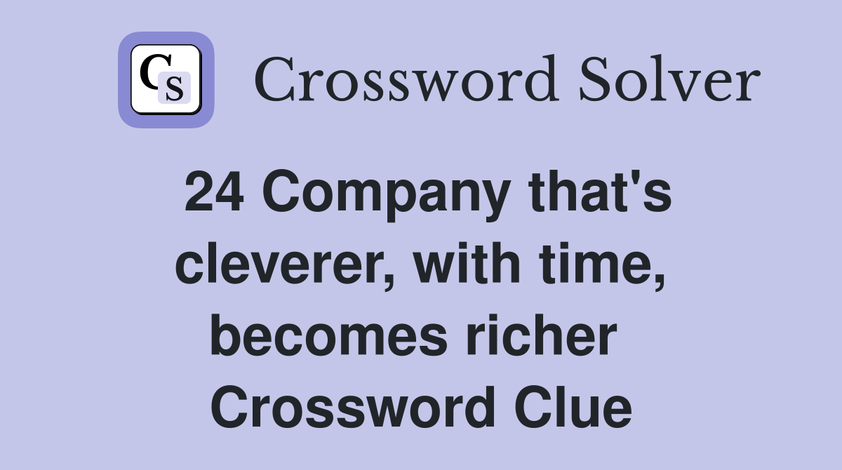 24 Company that's cleverer, with time, becomes richer  Crossword Clue