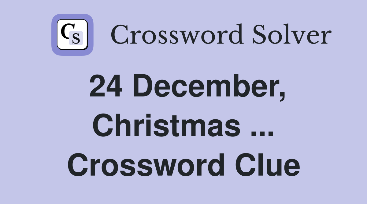 24 December, Christmas ... Crossword Clue