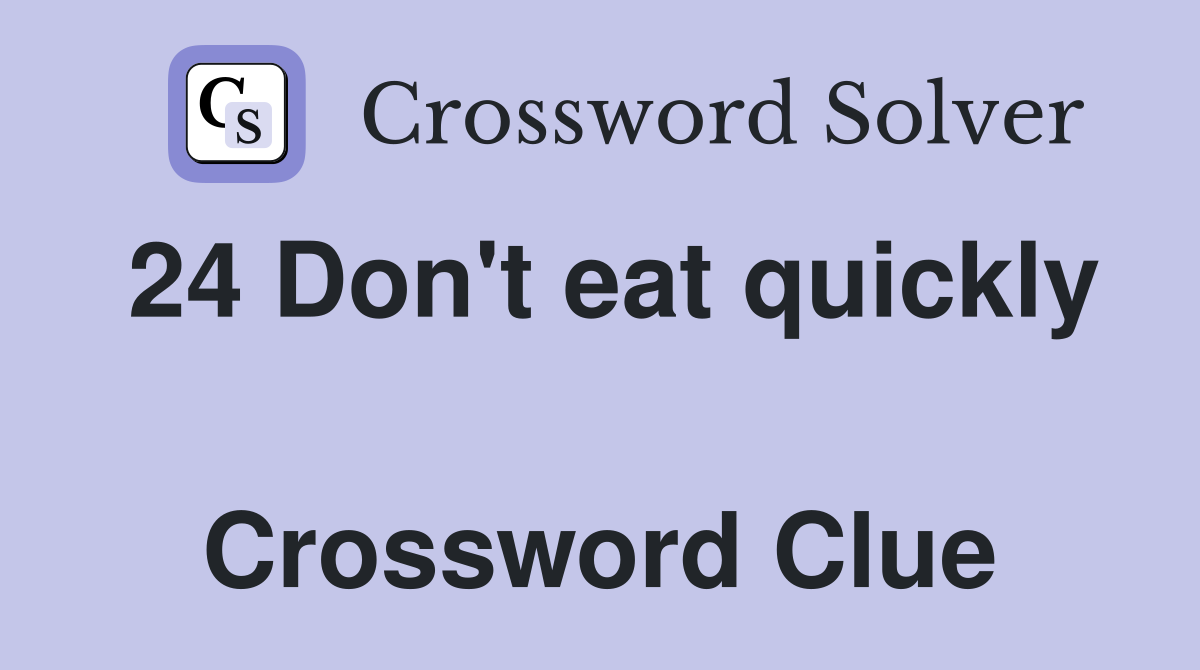 24 Don't eat quickly  Crossword Clue
