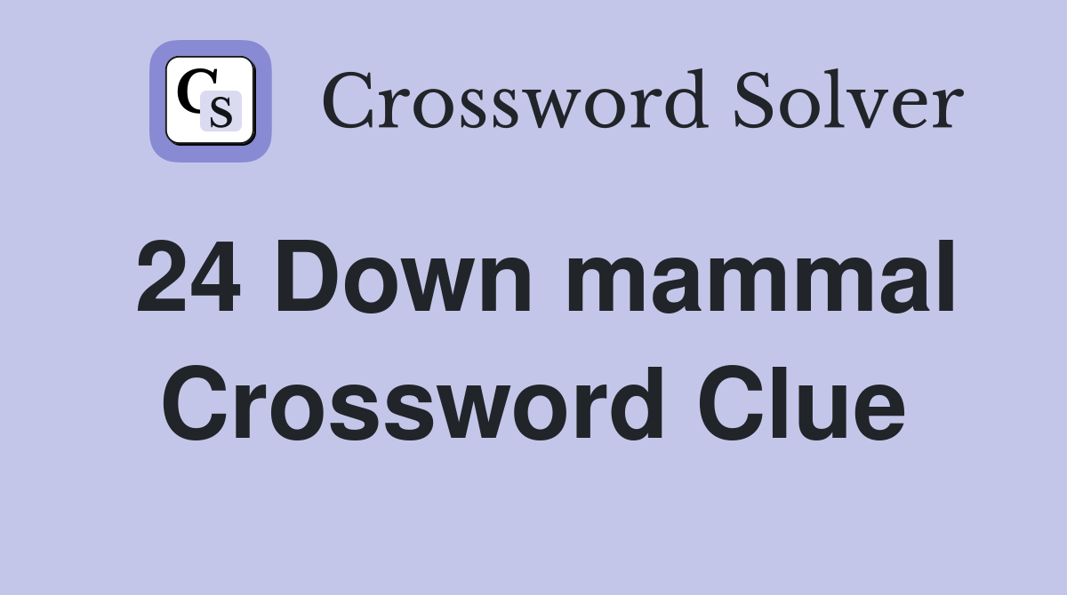 24 Down mammal Crossword Clue