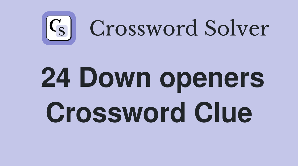 24 Down openers Crossword Clue