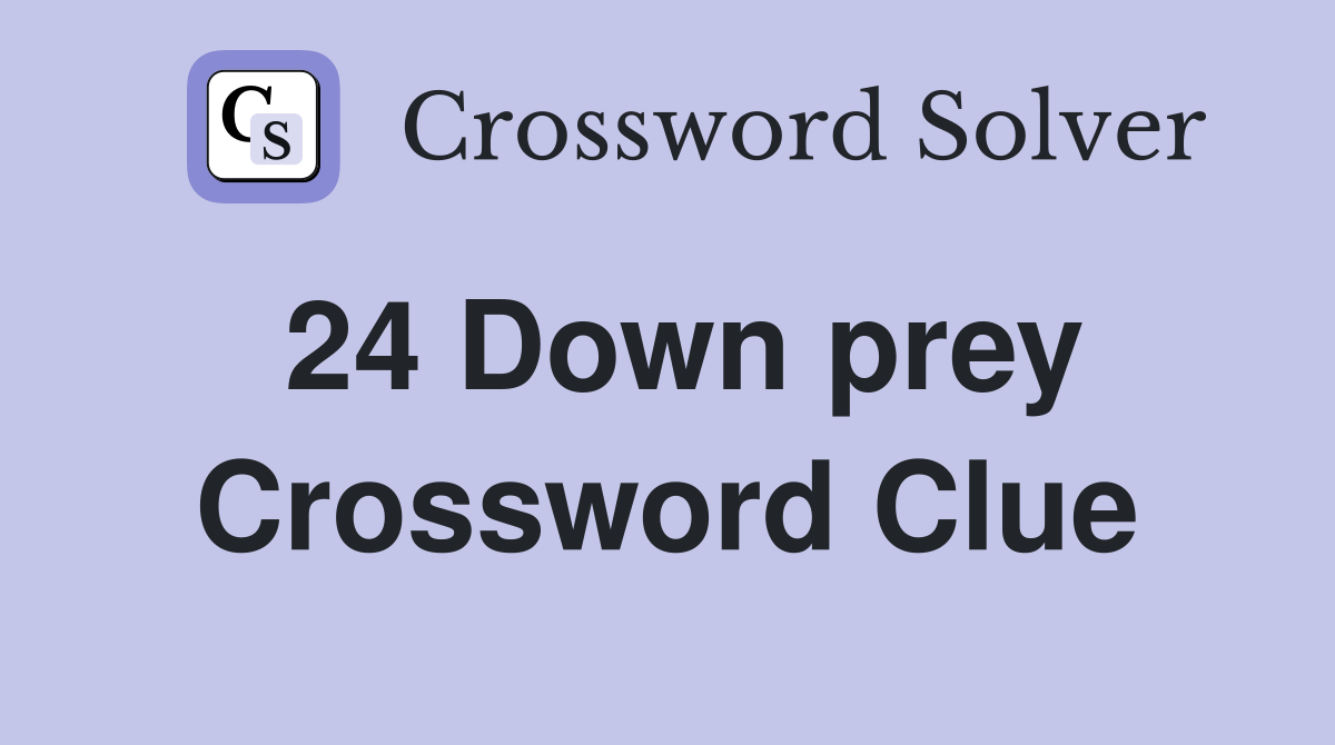 24 Down prey Crossword Clue