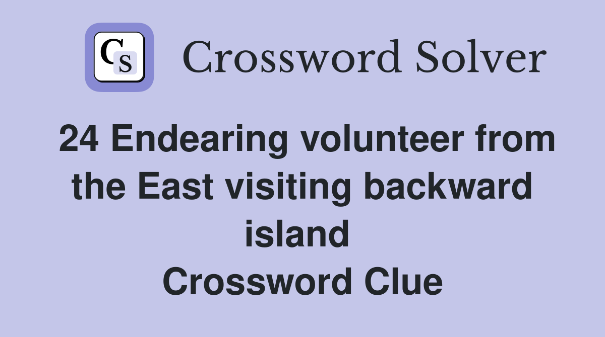 24 Endearing volunteer from the East visiting backward island  Crossword Clue