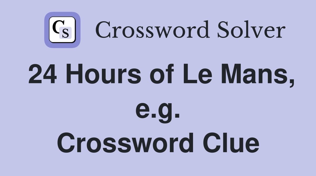 24 Hours of Le Mans, e.g. Crossword Clue