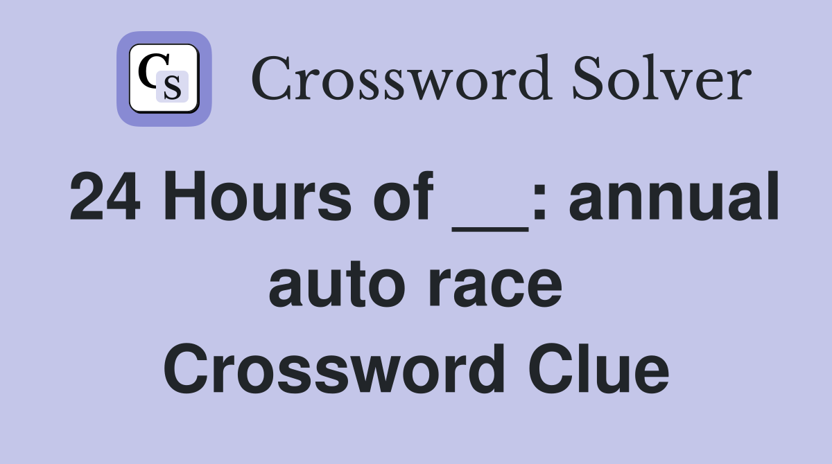 24 Hours of __: annual auto race Crossword Clue