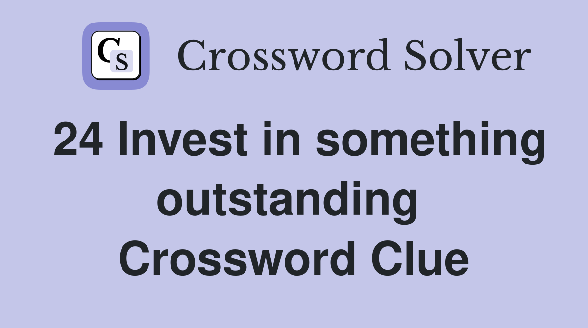 24 Invest in something outstanding  Crossword Clue