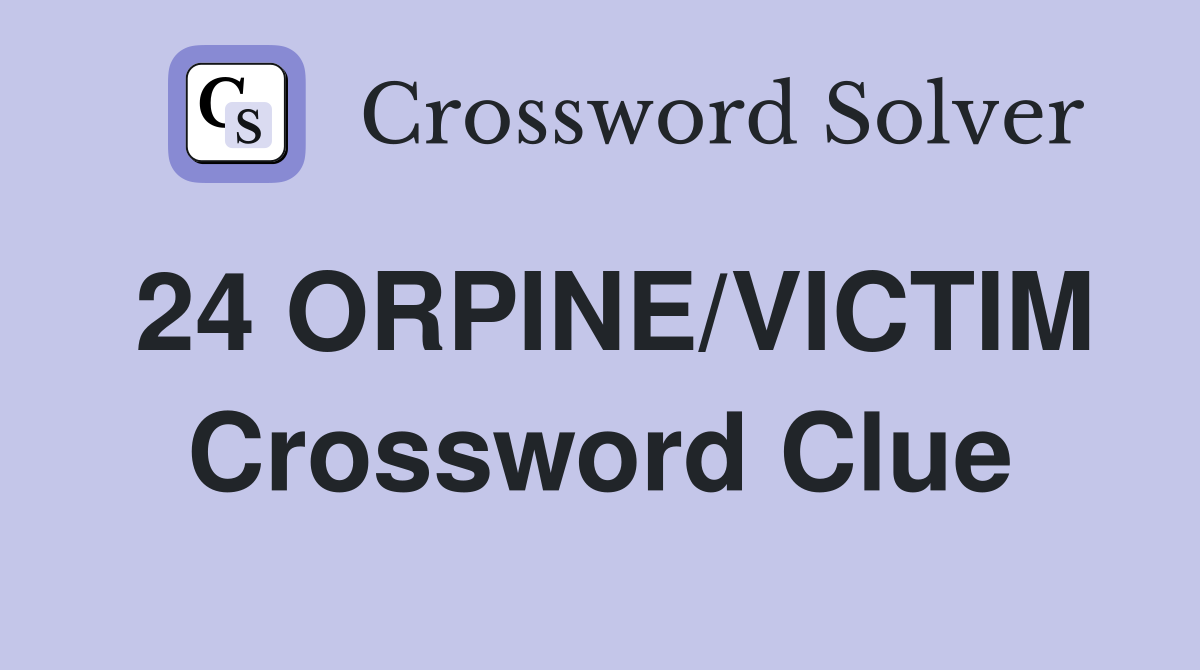 24 ORPINE/VICTIM Crossword Clue