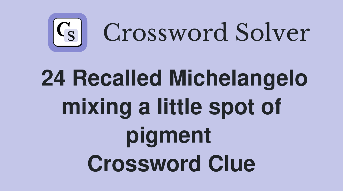 24 Recalled Michelangelo mixing a little spot of pigment  Crossword Clue