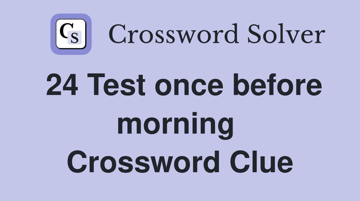 24 Test once before morning  Crossword Clue