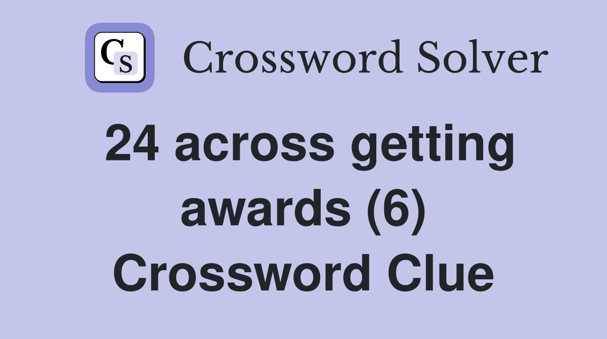 24 across getting awards (6) Crossword Clue