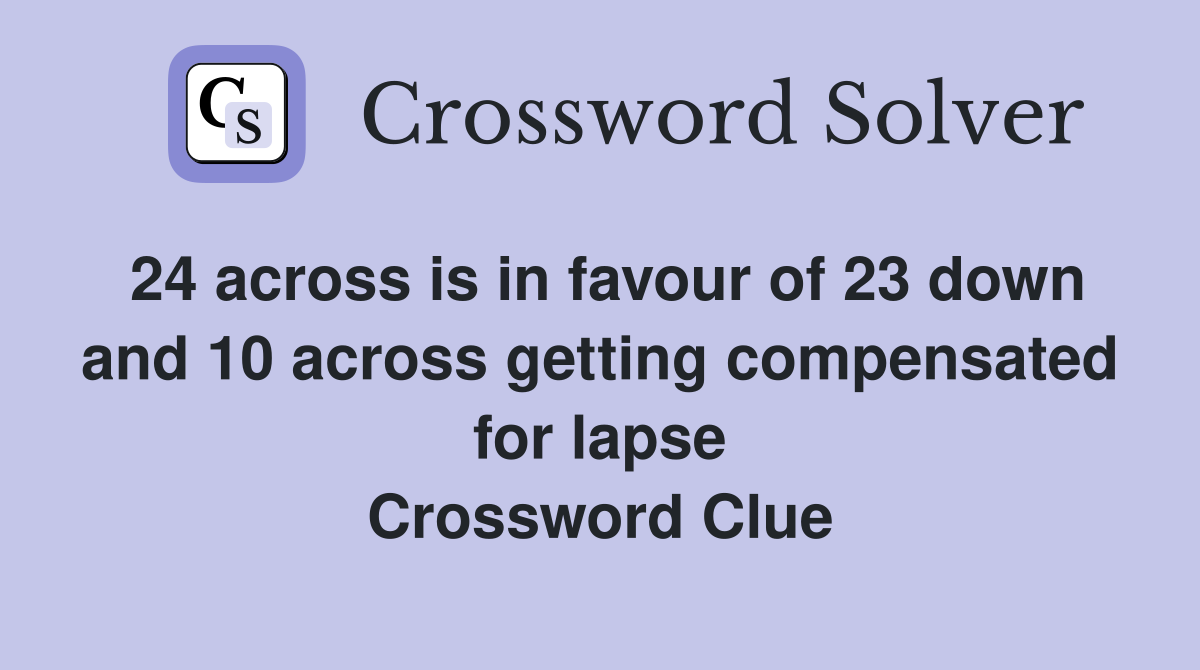 24 across is in favour of 23 down and 10 across getting compensated for lapse Crossword Clue