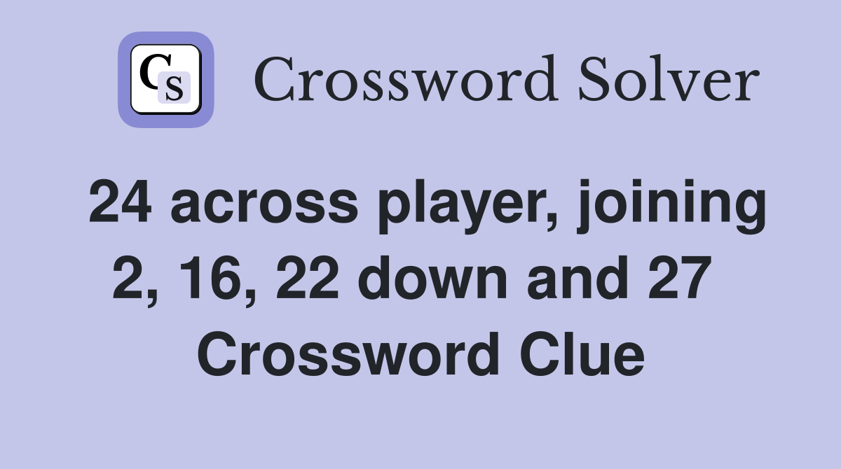 24 across player, joining 2, 16, 22 down and 27  Crossword Clue