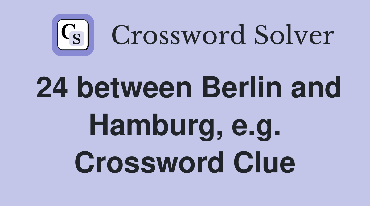 24 between Berlin and Hamburg, e.g. Crossword Clue