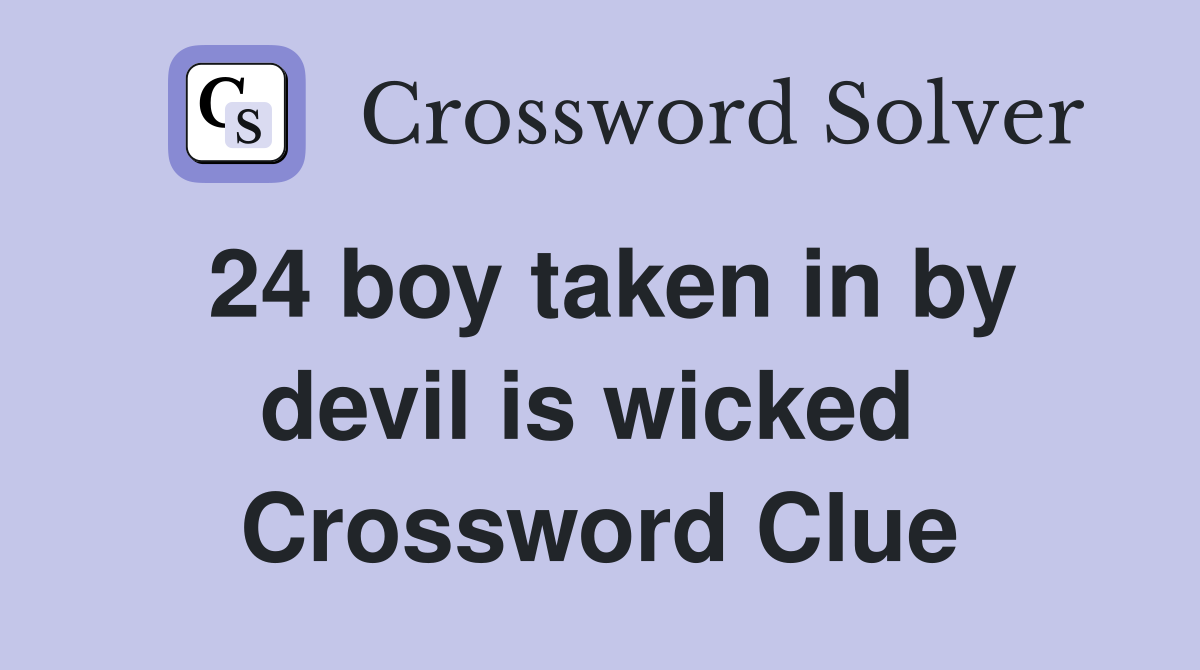 24 boy taken in by devil is wicked  Crossword Clue