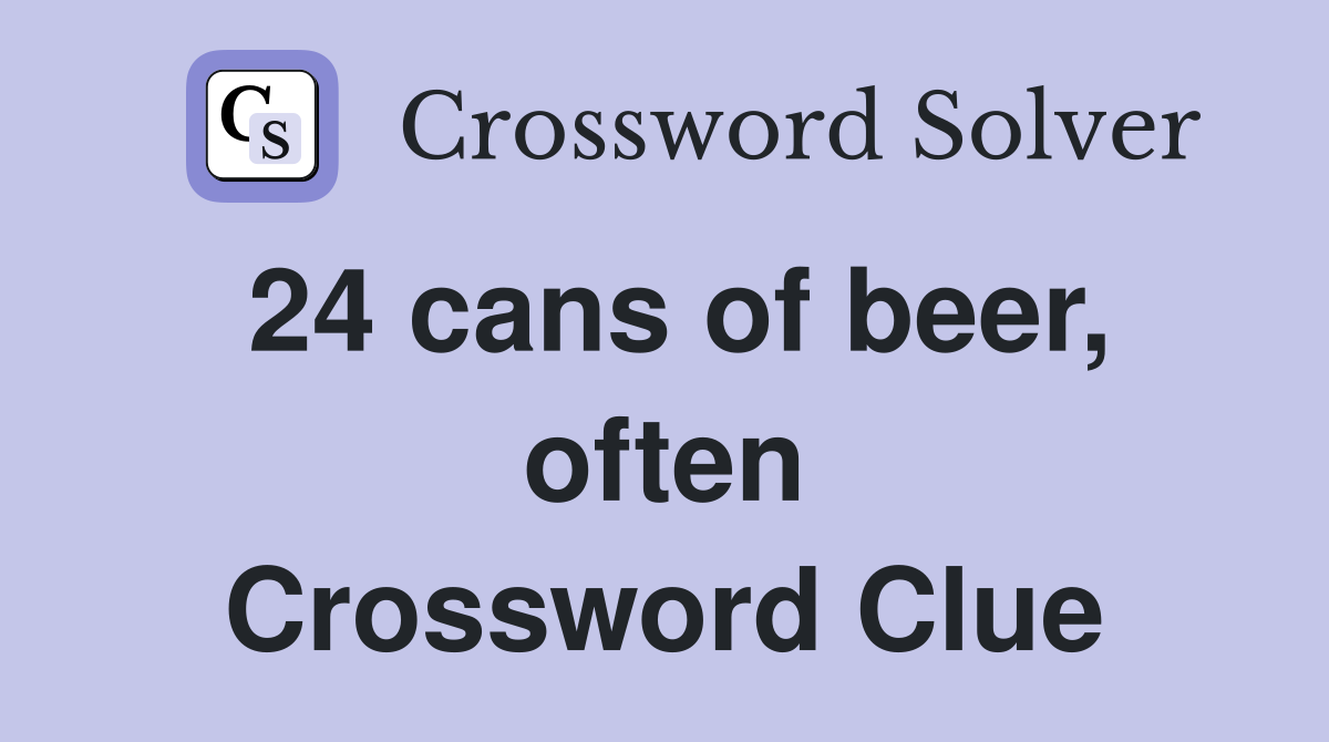 24 cans of beer, often Crossword Clue