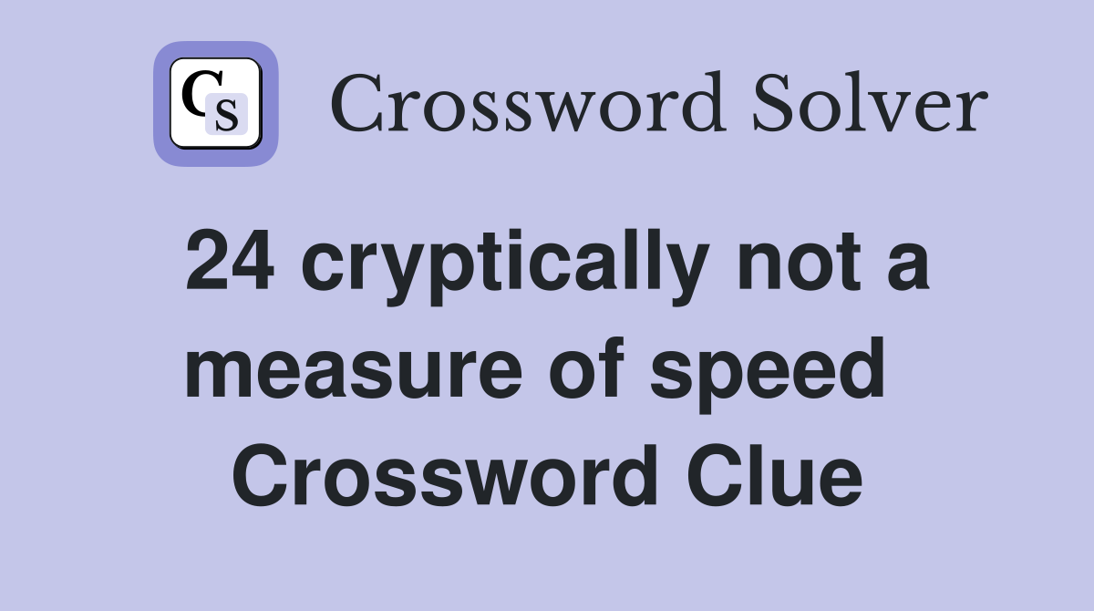24 cryptically not a measure of speed  Crossword Clue