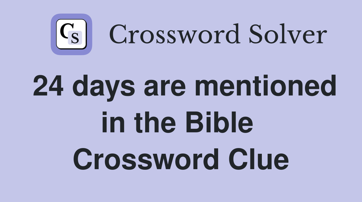 24 days are mentioned in the Bible  Crossword Clue