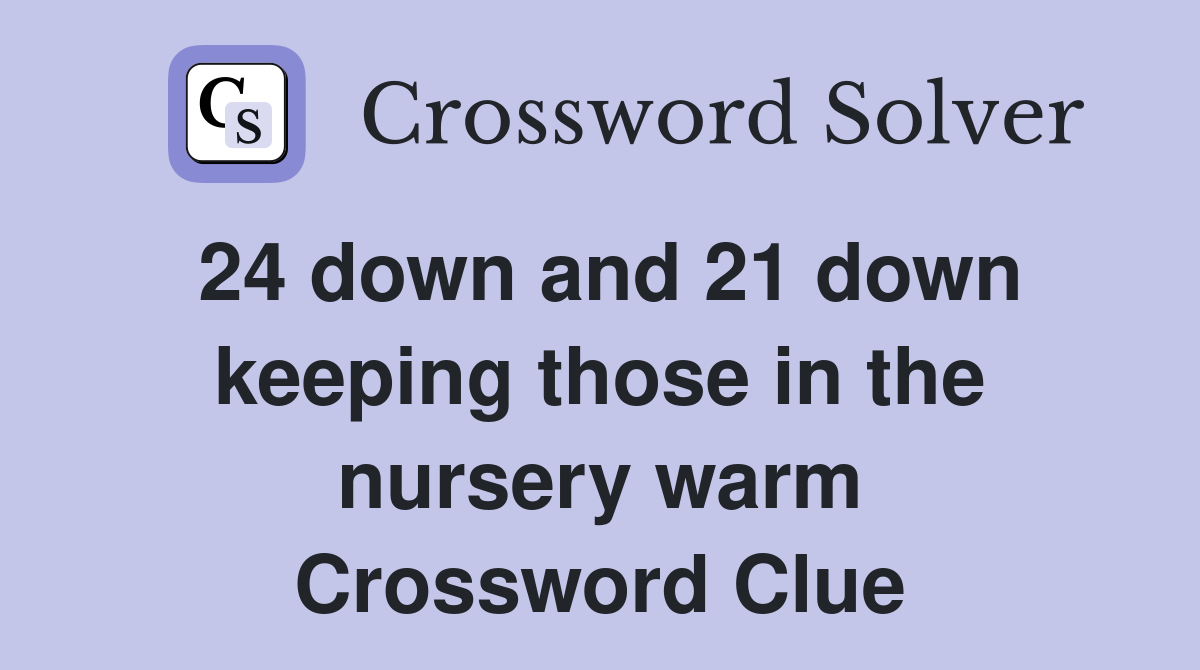 24 down and 21 down keeping those in the nursery warm Crossword Clue