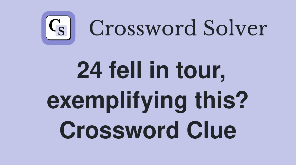 24 fell in tour, exemplifying this? Crossword Clue