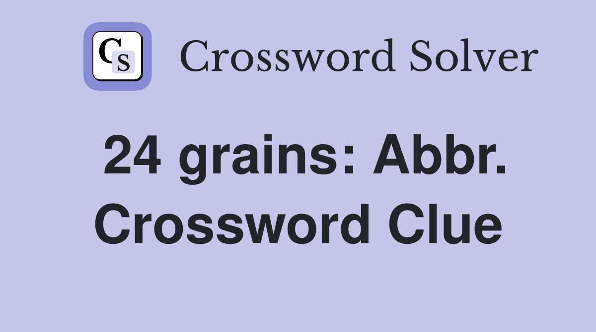 24 grains: Abbr. Crossword Clue