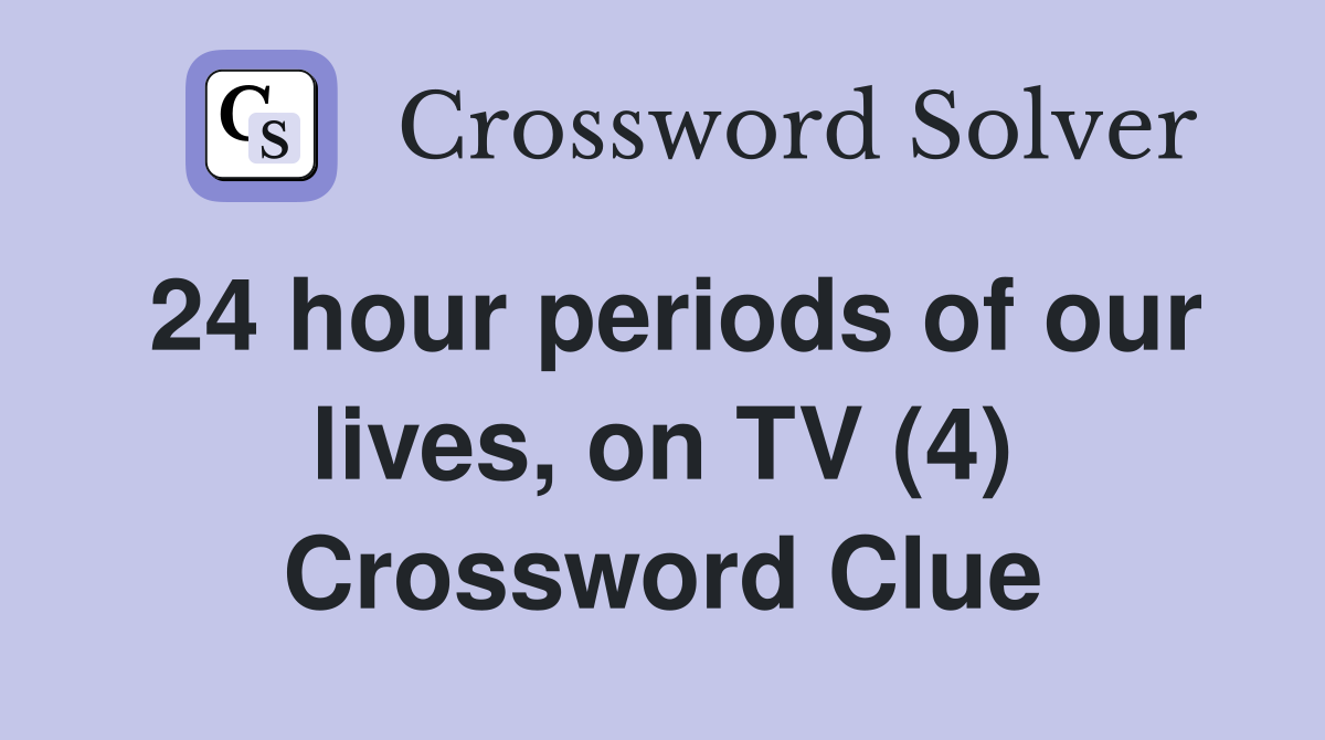 24 hour periods of our lives, on TV (4) Crossword Clue
