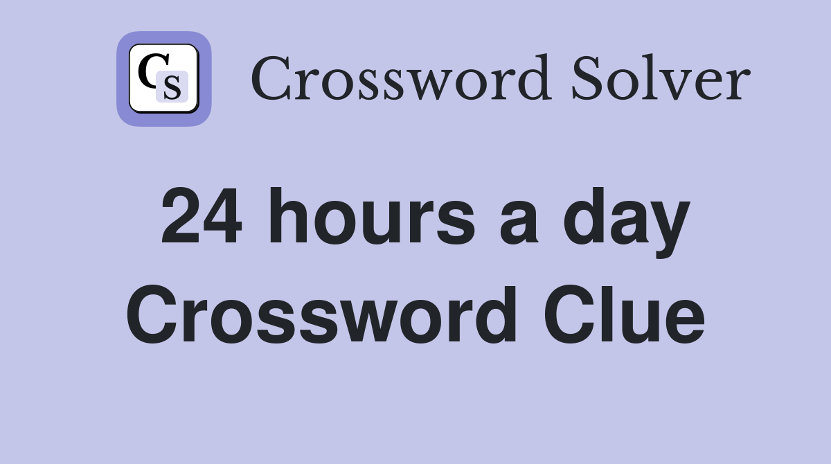 24 hours a day Crossword Clue