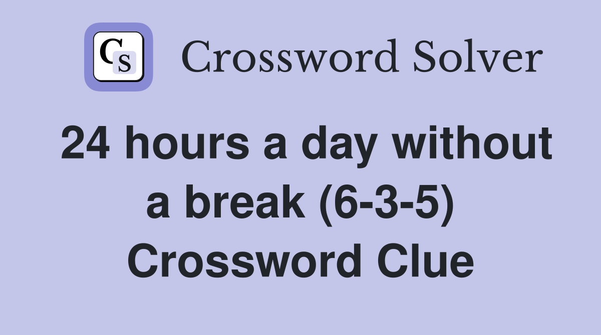 24 hours a day without a break (6-3-5) Crossword Clue