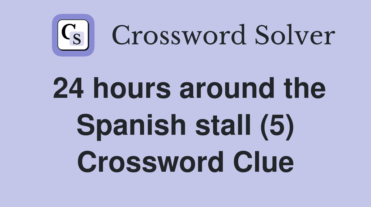 24 hours around the Spanish stall (5) Crossword Clue