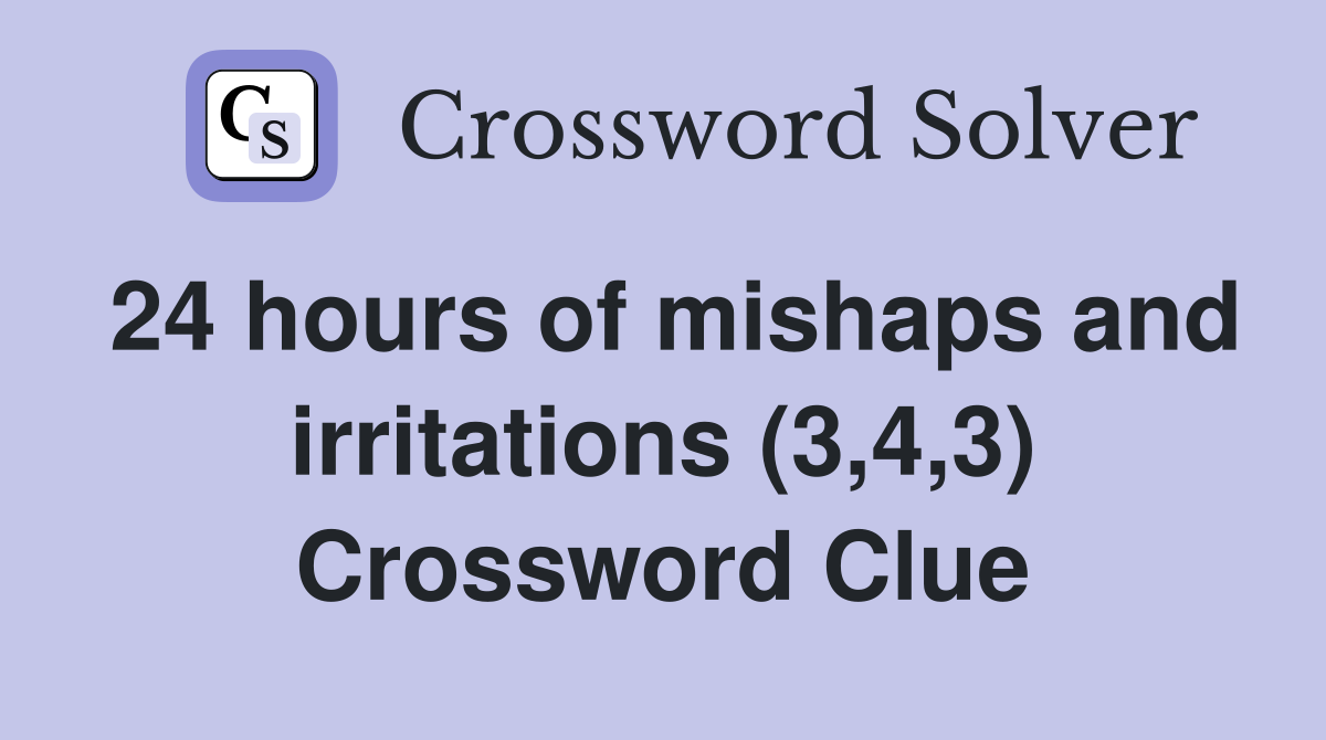24 hours of mishaps and irritations (3,4,3) Crossword Clue