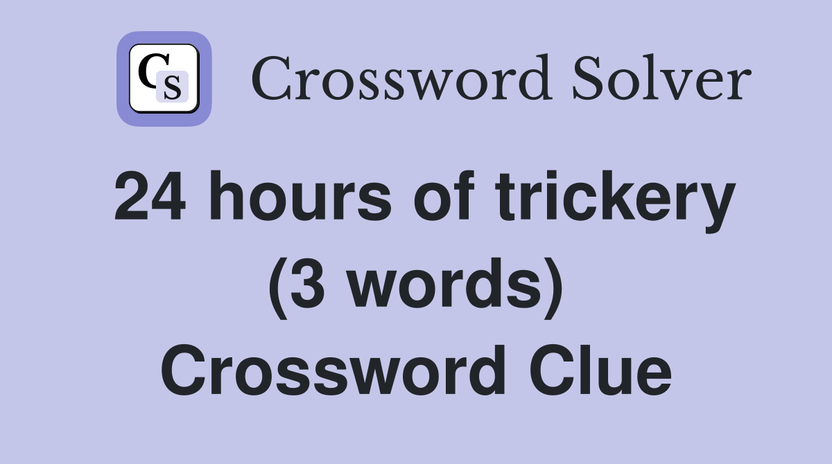 24 hours of trickery (3 words) Crossword Clue