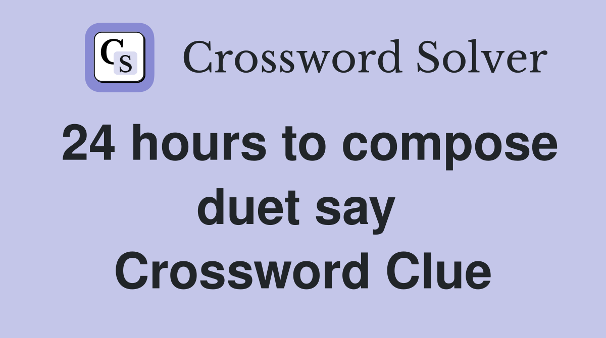 24 hours to compose duet say  Crossword Clue