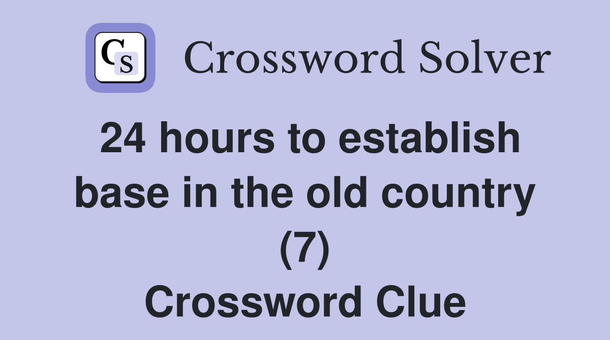 24 hours to establish base in the old country (7) Crossword Clue
