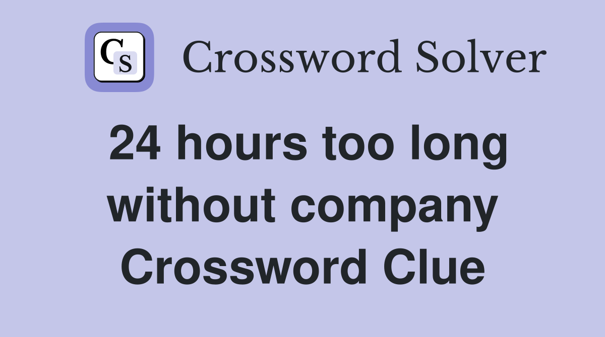 24 hours too long without company Crossword Clue