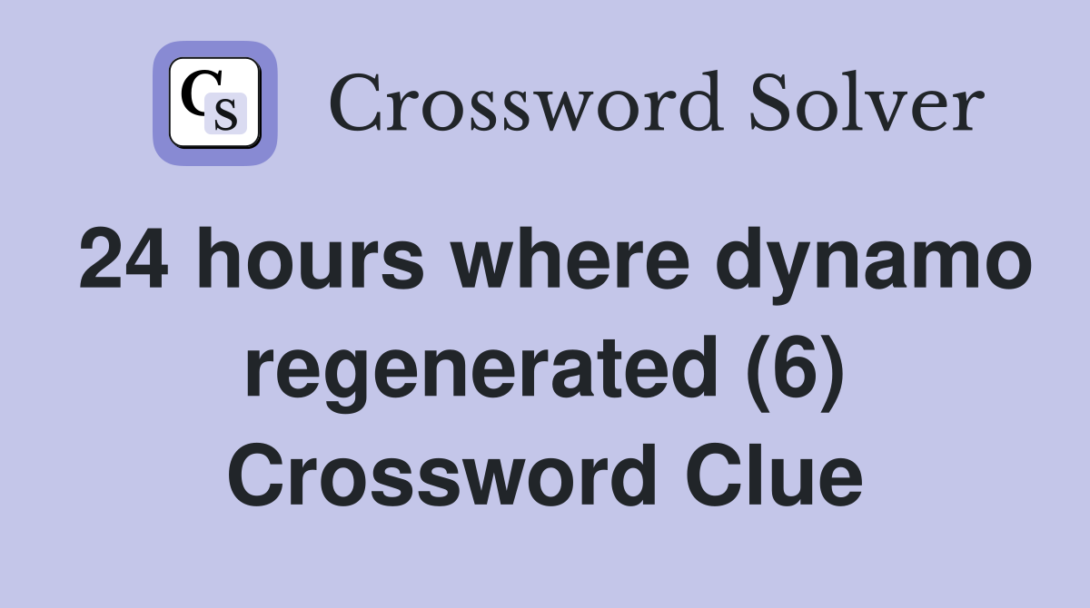 24 hours where dynamo regenerated (6) Crossword Clue