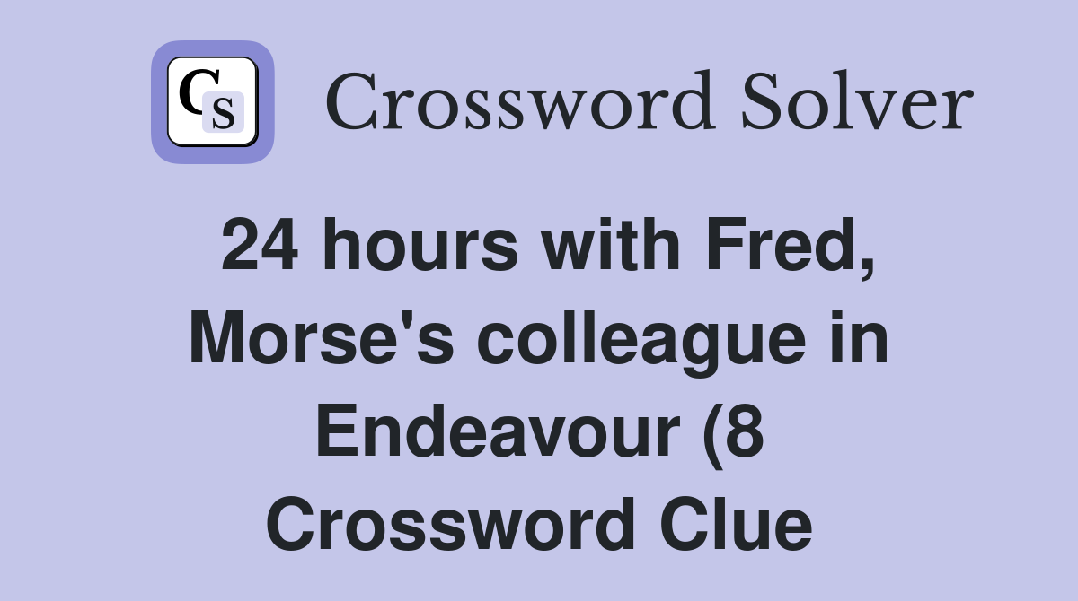 24 hours with Fred Morse #39 s colleague in Endeavour (8) Crossword Clue 24 hours with Fred Morse #39 s colleague in Endeavour (8) Crossword Clue