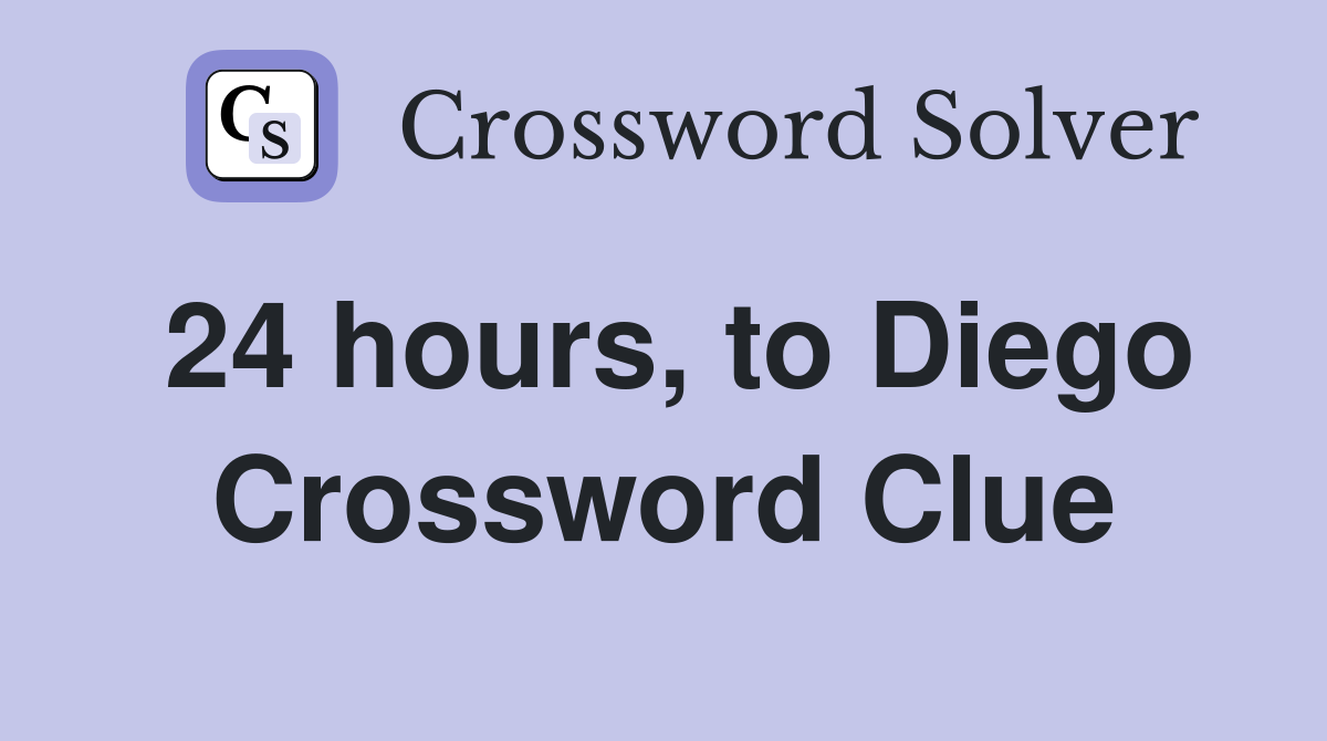 24 hours, to Diego Crossword Clue