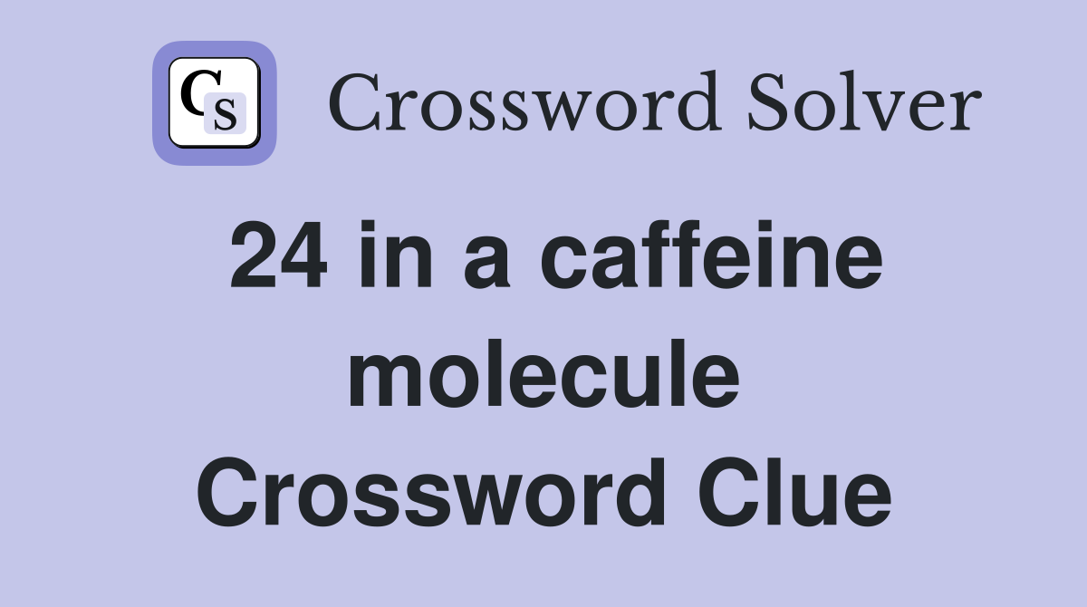 24 in a caffeine molecule Crossword Clue