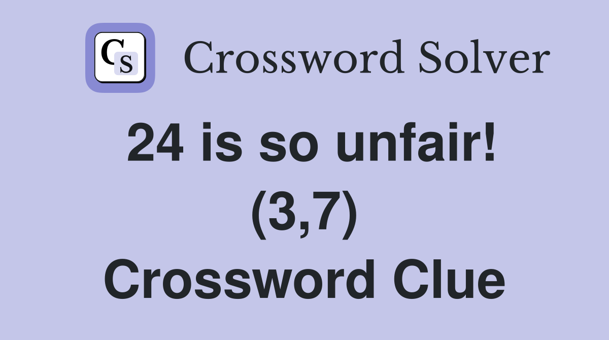 24 is so unfair! (3,7) Crossword Clue
